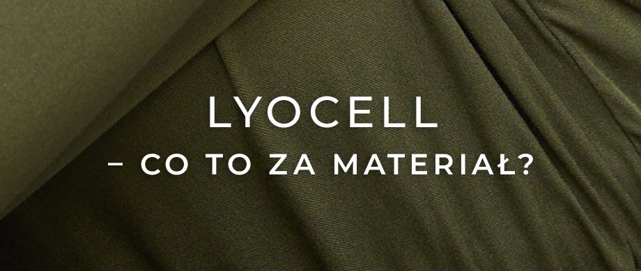 Lyocell co to za materiał oraz jakie ma zalety?